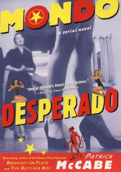 Mondo desperado : a serial novel / Patrick McCabe.