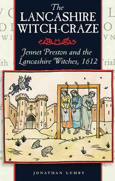 The Lancashire witch craze : Jennet Preston and the Lancashire witches, 1612 / Jonathan Lumby.