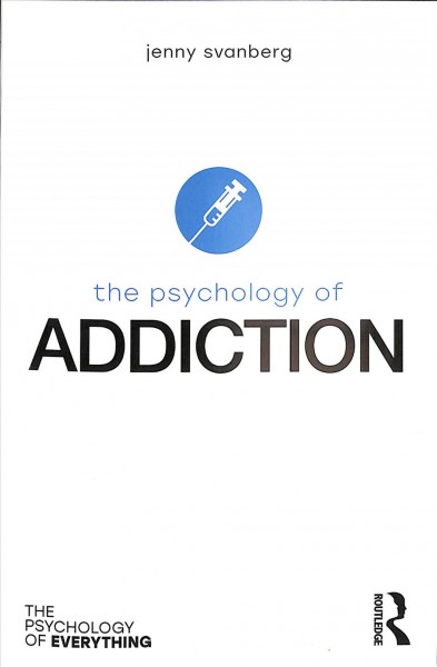 The psychology of addiction / Jenny Svanberg