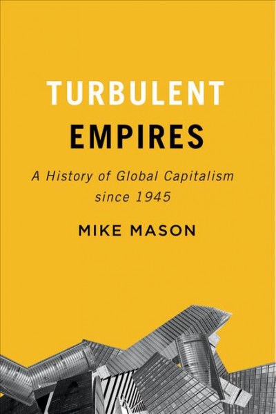 Turbulent empires : a history of global capitalism since 1945 / Mike Mason.