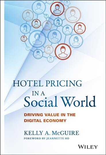 Hotel pricing in a social world : driving value in the digital economy / Kelly A. McGuire.