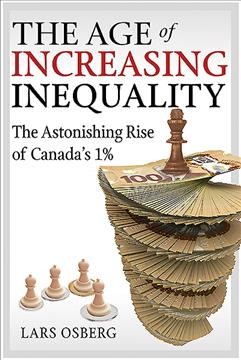 The age of increasing inequality : the astonishing rise of Canada's 1% / Lars Osberg.