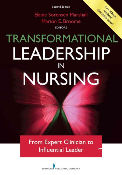 Transformational leadership in nursing : from expert clinician to influential leader / Elaine Sorensen Marshall, Marion E. Broome, editors.