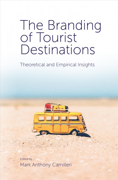 The branding of tourist destinations : theoretical and empirical insights / edited by Mark Anthony Camilleri.
