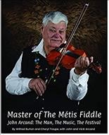 Master of the Métis fiddle : John Arcand, the man, the music, the festival / by Wilfred Burton and Cheryl Troupe ; with John and Vicki Arcand.