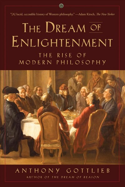 The dream of enlightenment : the rise of modern philosophy / Anthony Gottlieb