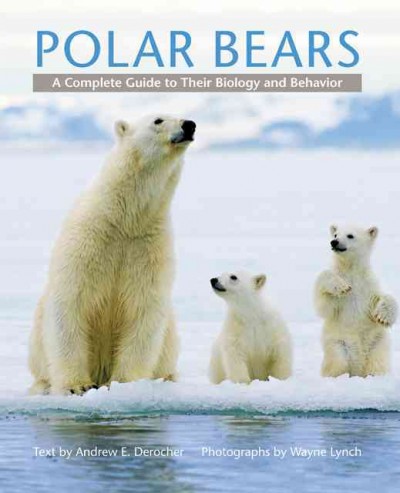 Polar bears : a complete guide to their biology and behavior / text by Andrew E. Derocher ; photographs by Wayne Lynch.