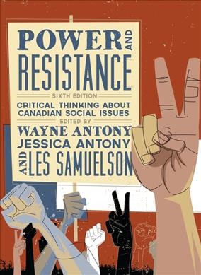 Power and resistance : critical thinking about Canadian social issues / edited by Wayne Antony, Jessica Antony and Les Samuelson.