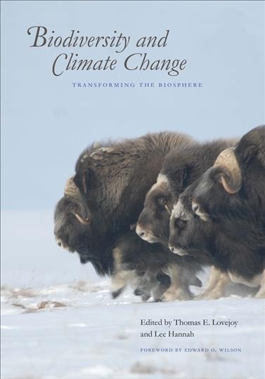 Biodiversity and climate change : transforming the biosphere / edited by Thomas E. Lovejoy & Lee Hannah ; foreword by Edward O. Wilson.