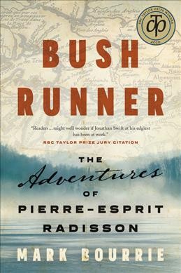 Bush runner : the adventures of Pierre-Esprit Radisson / Mark Bourrie.