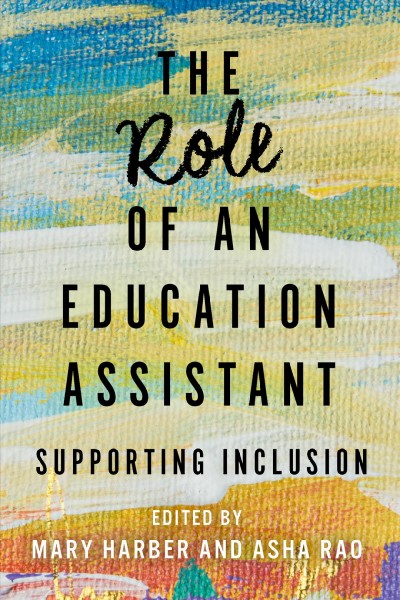 The role of an education assistant : supporting inclusion / edited by Mary Harber and Asha Rao.