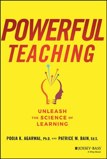Powerful teaching : unleash the science of learning / Pooja K. Agarwal, Patrice M. Bain.