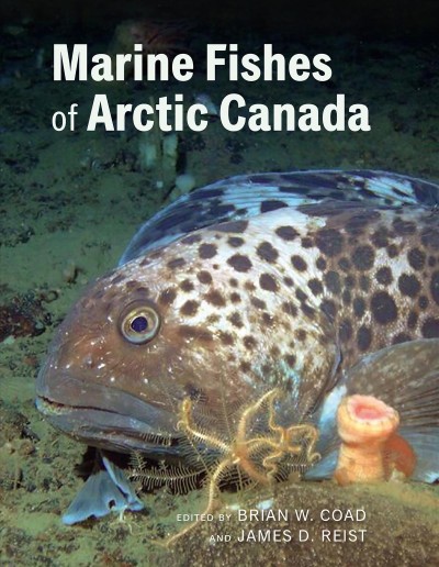 Marine fishes of Arctic Canada / edited by Brian W. Coad and James D. Reist ; with contributions by Peter Rask Møller, Claude B. Renaud, Noel R. Alfonso, Karen Dunmall, Michael Power, Chantelle D. Sawatzky, Fikret Berkes, J. Brian Dempson, Les N. Harris, and Heidi K. Swanson.