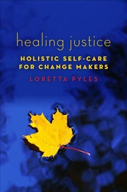 Healing justice : holistic self-care for change makers / Loretta Pyles.