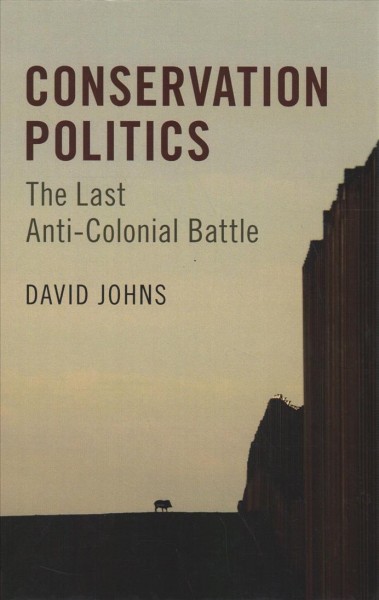 Conservation politics : the last anti-colonial battle / David Johns, Portland State University.
