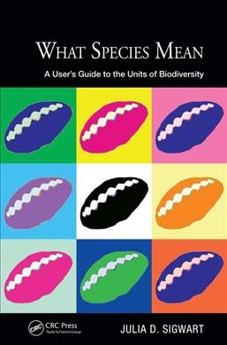 What species mean : a user's guide to the units of biodiversity / Julia D. Sigwart.