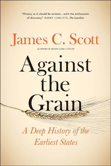 Against the grain : a deep history of the earliest states / James C. Scott.
