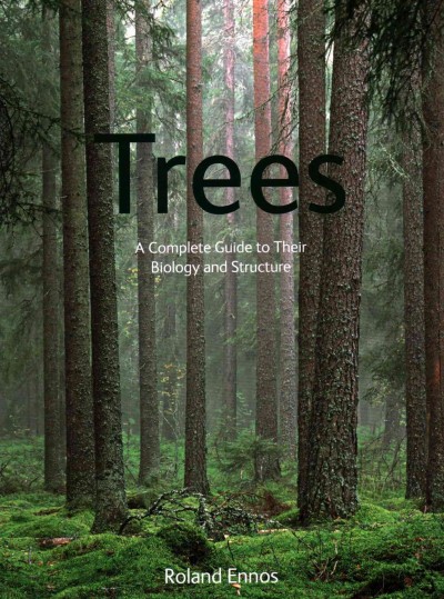 Trees : a complete guide to their biology and structure / Roland Ennos.