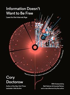 Information doesn't want to be free : laws for the Internet age / Cory Doctorow.