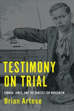 Testimony on trial : Conrad, James, and the contest for modernism / Brian Artese.