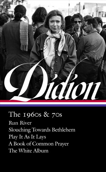 Joan Didion, the 1960s & 70s / Joan Didion ; David L. Ulin, editor.
