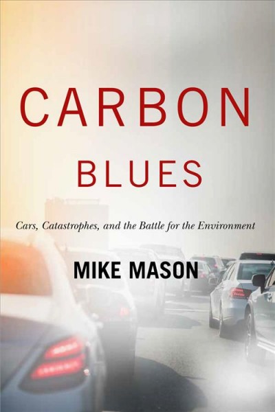Carbon blues : cars, catastrophes, and the battle for the environment / Mike Mason.