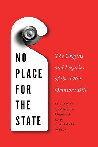 No place for the state : the origins and legacies of the 1969 Omnibus Bill / Edited by Christopher Dummitt and Christabelle Sethna.
