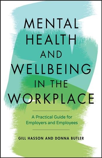 Mental health and wellbeing in the workplace : a practical guide for employers and employees / Gill Hasson, Donna Butler.
