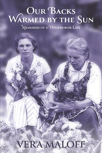 Our backs warmed by the sun : memories of a Doukhobor life : community, protest, and a peace movement / by Vera Maloff.