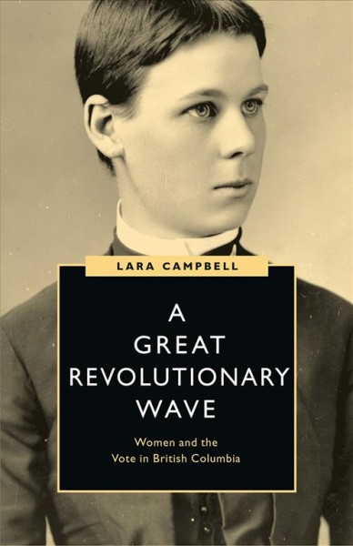 A great revolutionary wave : women and the vote in British Columbia / Lara Campbell.