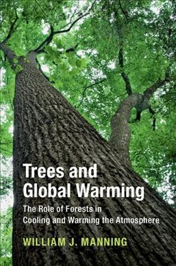 Trees and global warming : the role of forests in cooling and warming the atmosphere / William J. Manning.