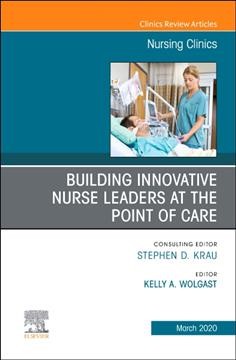 Building innovative nurse leaders at the point of care / editor, Kelly A. Wolgast ; consulting editor, Stephen D. Krau.