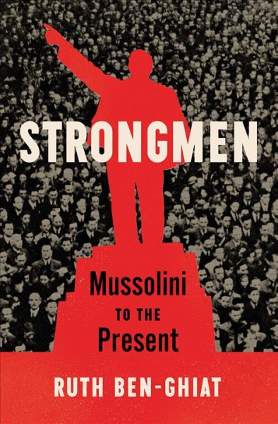 Strongmen : Mussolini to the present / Ruth Ben-Ghiat.