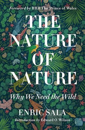 The nature of nature : why we need the wild / Enric Sala.