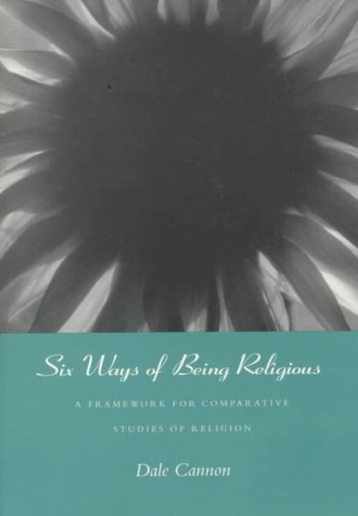 Six ways of being religious : a framework for comparative studies of religion / Dale Cannon.