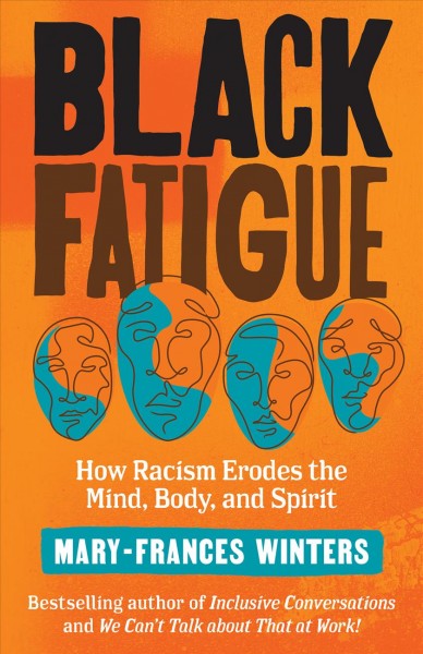 Black fatigue : how racism erodes the mind, body, and spirit / Mary-Frances Winters.