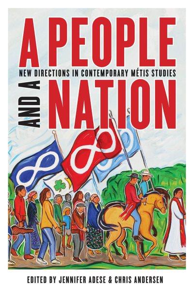 A people and a nation : new directions in contemporary Métis studies / edited by Jennifer Adese and Chris Andersen.