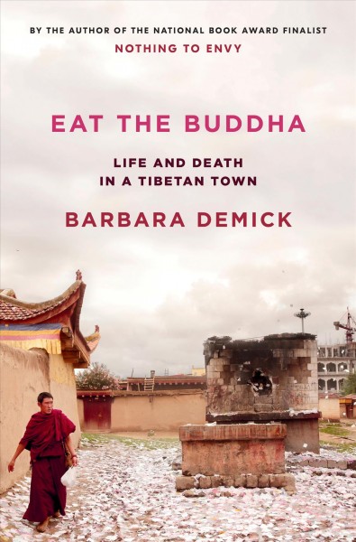 Eat the Buddha : life and death in a Tibetan town / by Barbara Demick.