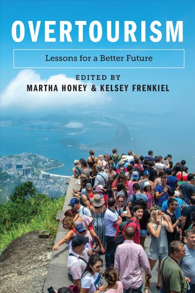 Overtourism : lessons for a better future / edited by Martha Honey and Kelsey Frenkiel.