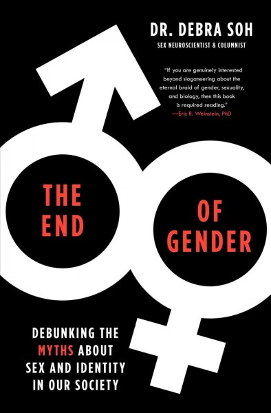 The end of gender : debunking the myths about sex and identity in our society / Dr. Debra Soh.