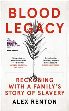 Blood legacy : reckoning with a family's story of slavery / Alex Renton.