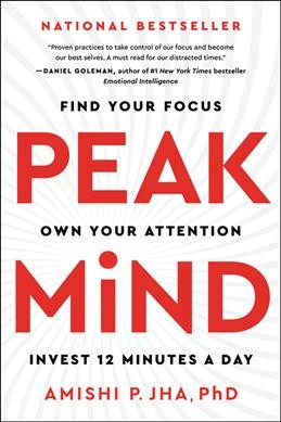 Peak mind : find your focus, own your attention, invest 12 minutes a day / Amishi P. Jha.