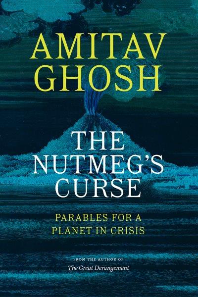 The nutmeg's curse : parables for a planet in crisis / Amitav Ghosh.