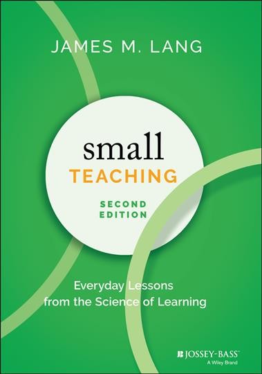 Small teaching : everyday lessons from the science of learning / James M. Lang.