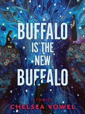 Buffalo is the new buffalo : stories / Chelsea Vowel.