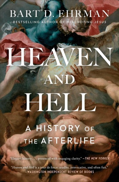 Heaven and hell : a history of the afterlife / Bart D. Ehrman.