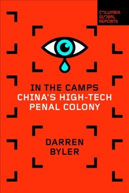 In the camps : China's high-tech penal colony / Darren Byler.