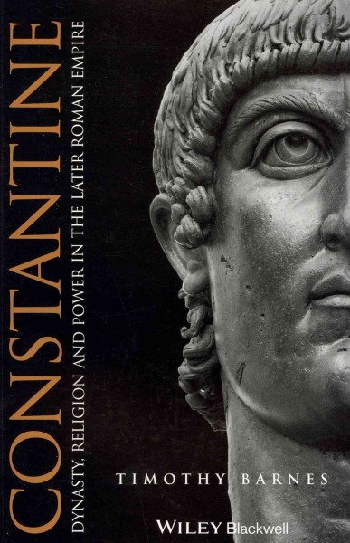 Constantine : dynasty, religion and power in the later Roman Empire / Timothy Barnes.