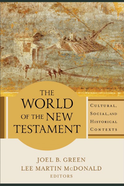 The World of the New Testament : cultural, social, and historical contexts / Joel B. Green, Lee Martin McDonald, editors.