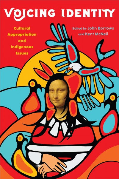 Voicing identity : cultural appropriation and Indigenous issues / edited by John Borrows and Kent McNeil.